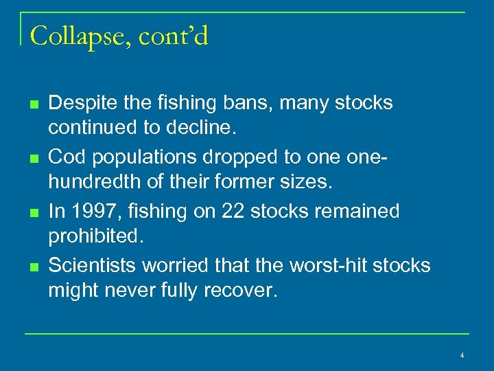 Collapse, cont’d n n Despite the fishing bans, many stocks continued to decline. Cod