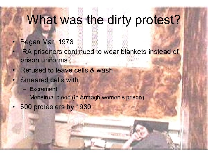 What was the dirty protest? • Began Mar. 1978 • IRA prisoners continued to