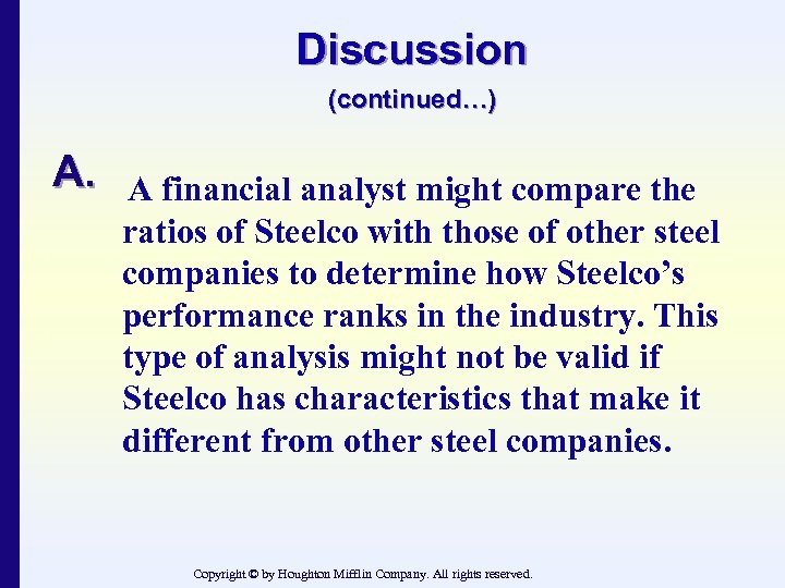 Discussion (continued…) A. A financial analyst might compare the ratios of Steelco with those