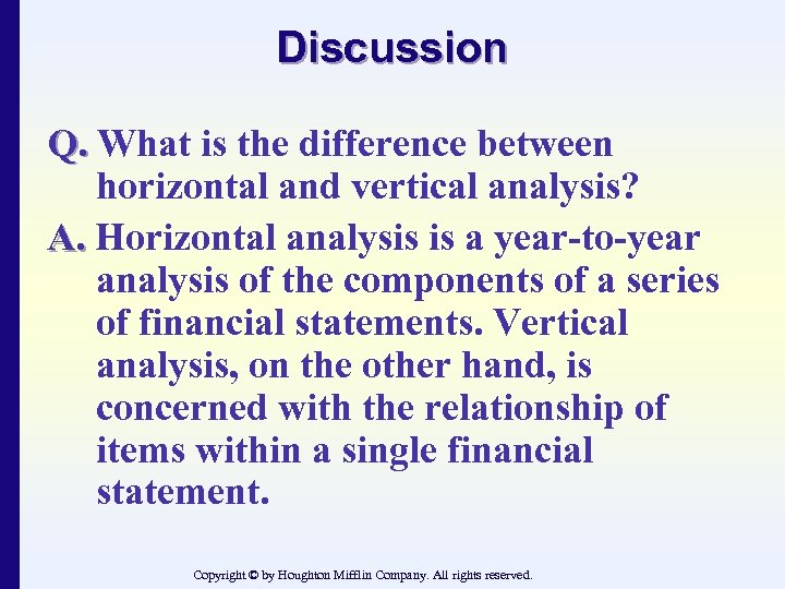 Discussion Q. What is the difference between horizontal and vertical analysis? A. Horizontal analysis