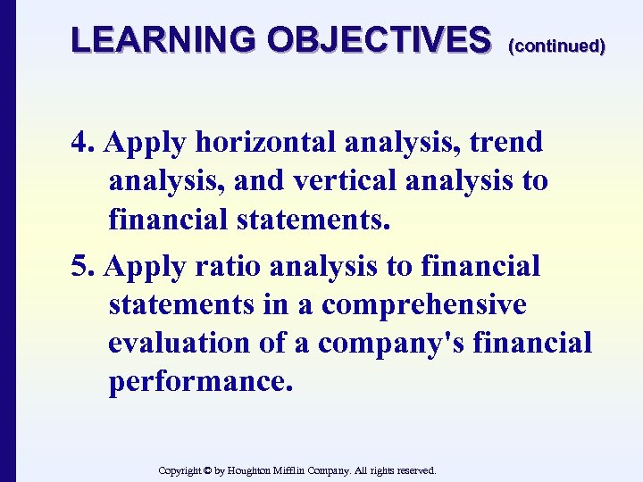 LEARNING OBJECTIVES (continued) 4. Apply horizontal analysis, trend analysis, and vertical analysis to financial