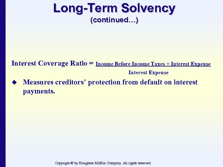 Long-Term Solvency (continued…) Interest Coverage Ratio = Income Before Income Taxes + Interest Expense