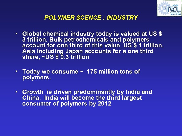 POLYMER SCENCE : INDUSTRY • Global chemical industry today is valued at US $