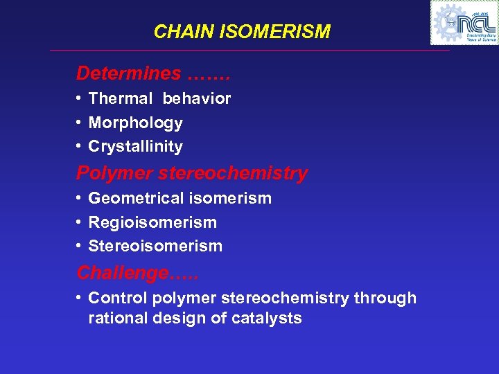 CHAIN ISOMERISM Determines ……. • Thermal behavior • Morphology • Crystallinity Polymer stereochemistry •