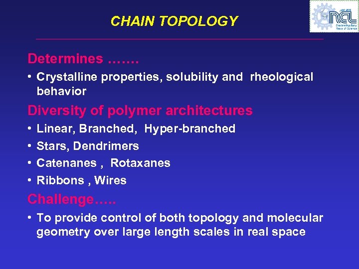 CHAIN TOPOLOGY Determines ……. • Crystalline properties, solubility and rheological behavior Diversity of polymer