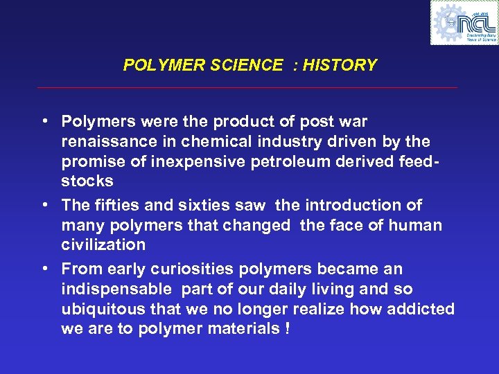 POLYMER SCIENCE : HISTORY • Polymers were the product of post war renaissance in