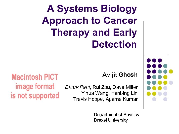 A Systems Biology Approach to Cancer Therapy and Early Detection Avijit Ghosh Dhruv Pant,