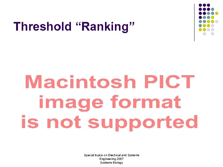 Threshold “Ranking” Special topics on Electrical and Systems Engineering 2007 Systems Biology 