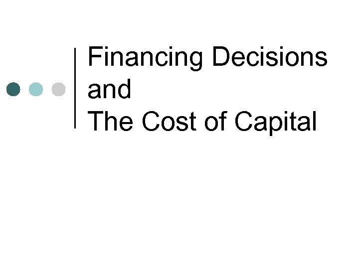 Financing Decisions and The Cost of Capital 