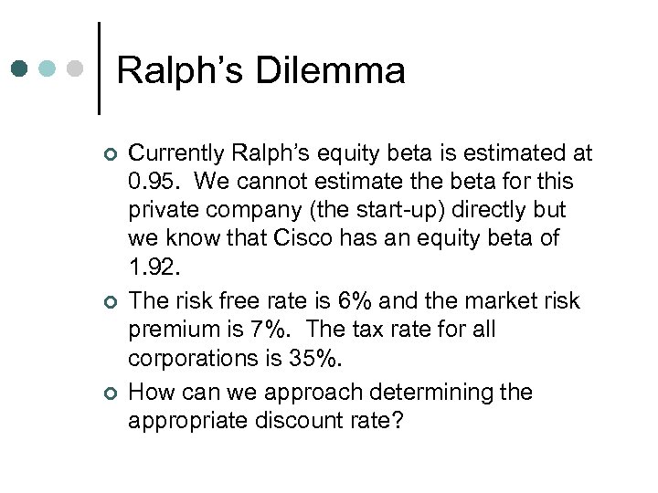 Ralph’s Dilemma ¢ ¢ ¢ Currently Ralph’s equity beta is estimated at 0. 95.