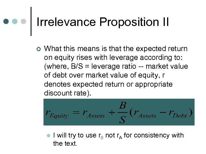 Irrelevance Proposition II ¢ What this means is that the expected return on equity