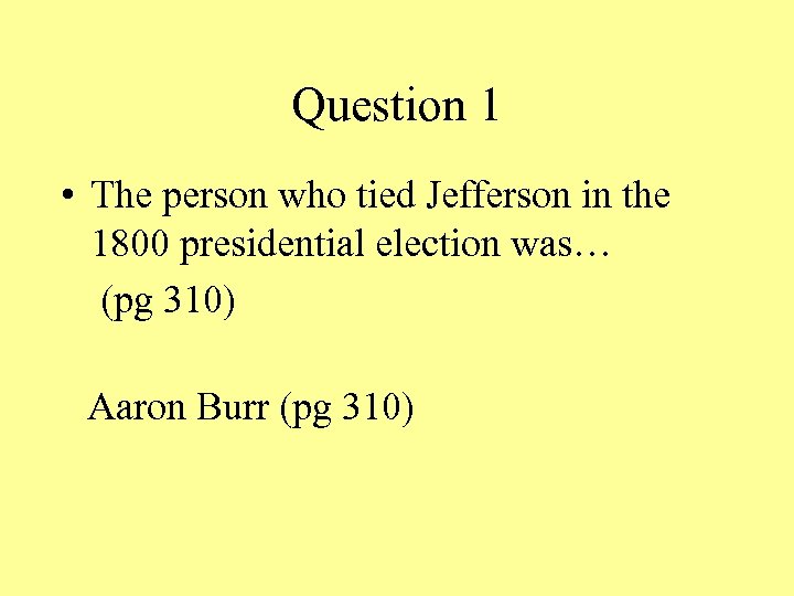 Question 1 • The person who tied Jefferson in the 1800 presidential election was…