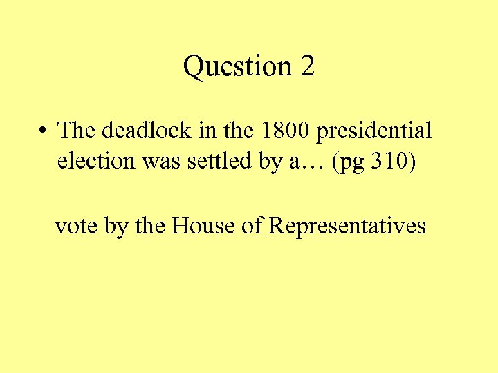 Question 2 • The deadlock in the 1800 presidential election was settled by a…