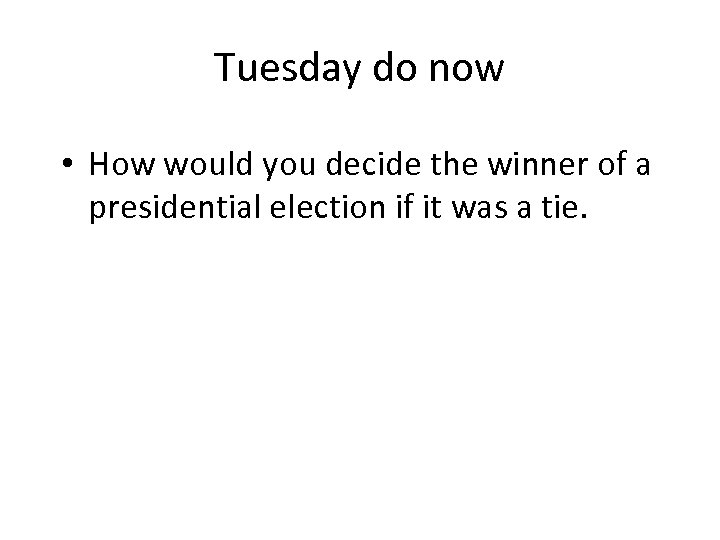 Tuesday do now • How would you decide the winner of a presidential election