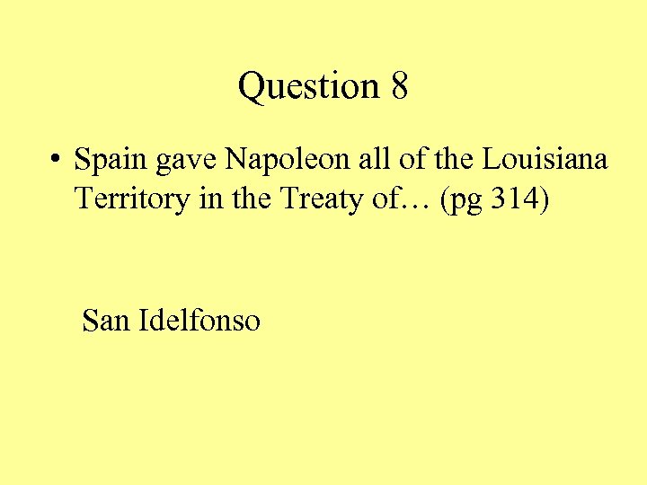 Question 8 • Spain gave Napoleon all of the Louisiana Territory in the Treaty
