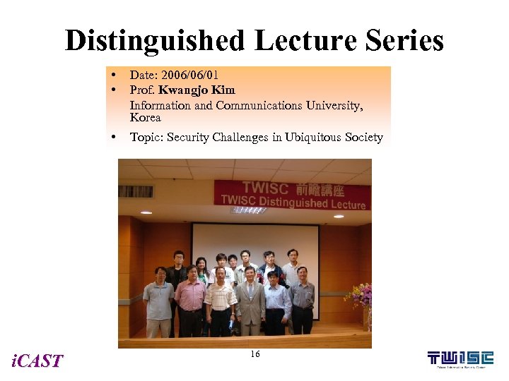 Distinguished Lecture Series • • • i. CAST Date: 2006/06/01 Prof. Kwangjo Kim Information