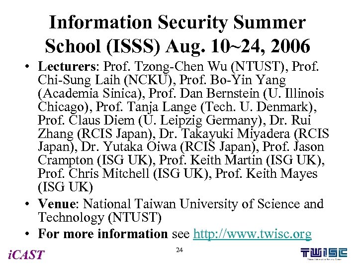 Information Security Summer School (ISSS) Aug. 10~24, 2006 • Lecturers: Prof. Tzong-Chen Wu (NTUST),