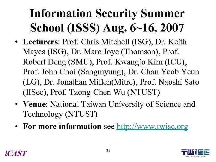 Information Security Summer School (ISSS) Aug. 6~16, 2007 • Lecturers: Prof. Chris Mitchell (ISG),