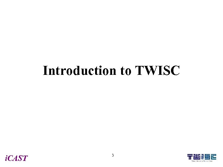 Introduction to TWISC i. CAST 3 