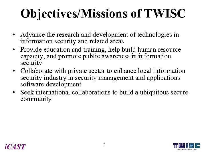 Objectives/Missions of TWISC • Advance the research and development of technologies in information security