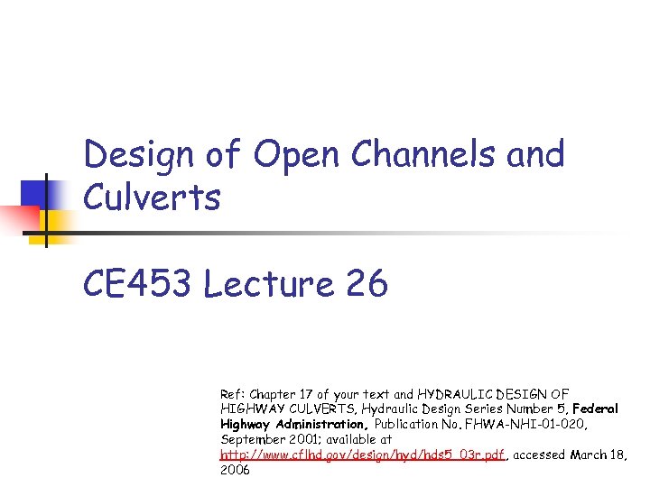 Design of Open Channels and Culverts CE 453 Lecture 26 Ref: Chapter 17 of