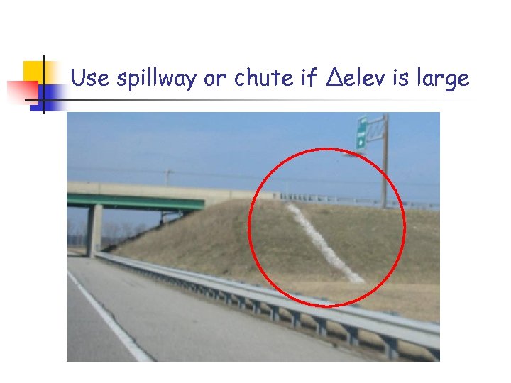 Use spillway or chute if Δelev is large 