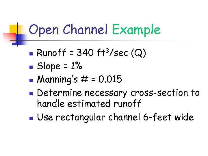 Open Channel Example n n n Runoff = 340 ft 3/sec (Q) Slope =