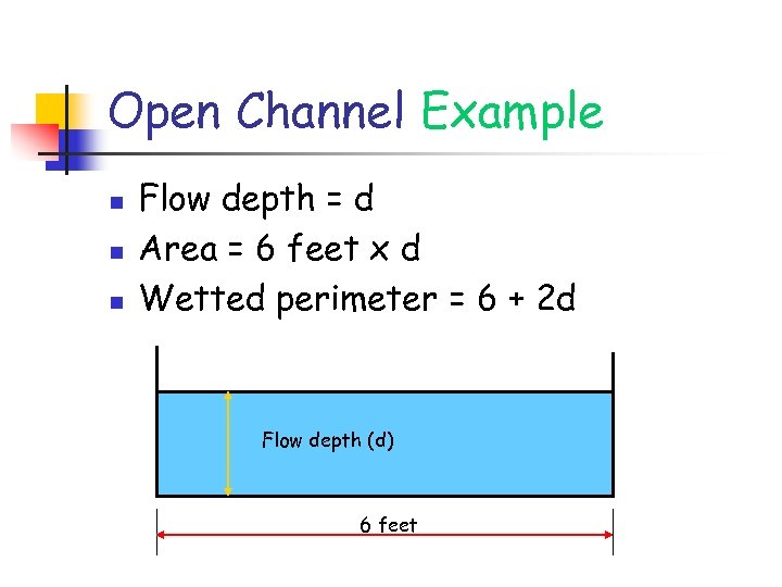 Open Channel Example n n n Flow depth = d Area = 6 feet