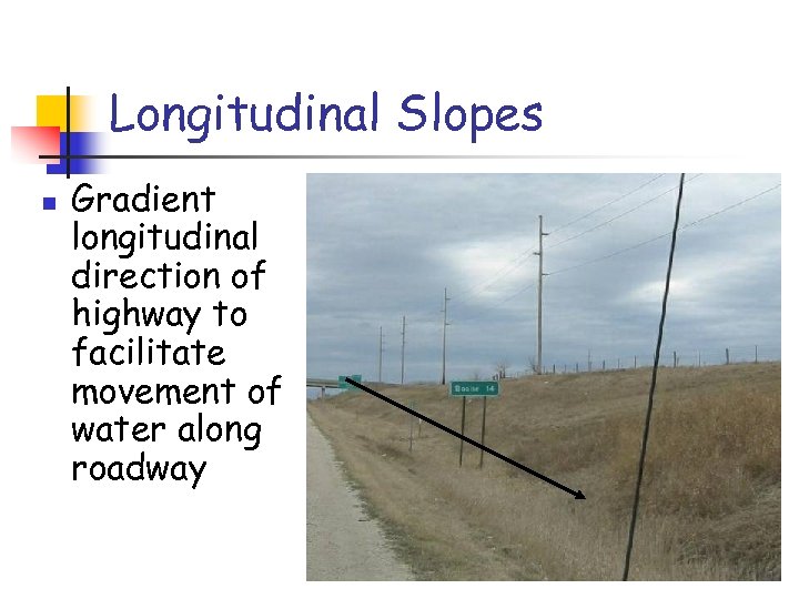 Longitudinal Slopes n Gradient longitudinal direction of highway to facilitate movement of water along