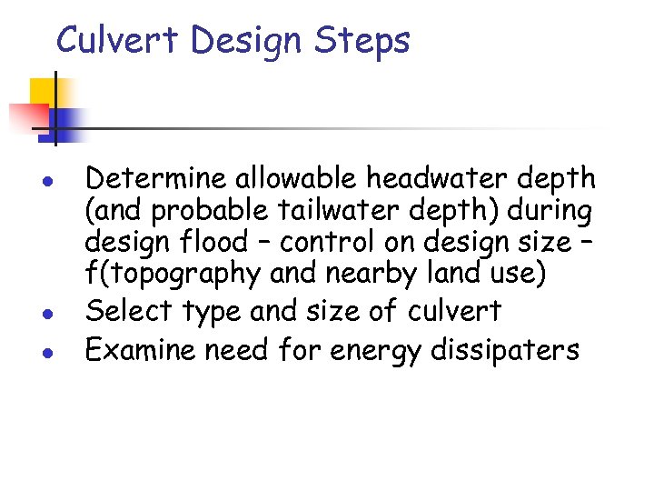 Culvert Design Steps l l l Determine allowable headwater depth (and probable tailwater depth)