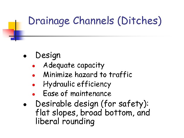 Drainage Channels (Ditches) Design l l l Adequate capacity Minimize hazard to traffic Hydraulic