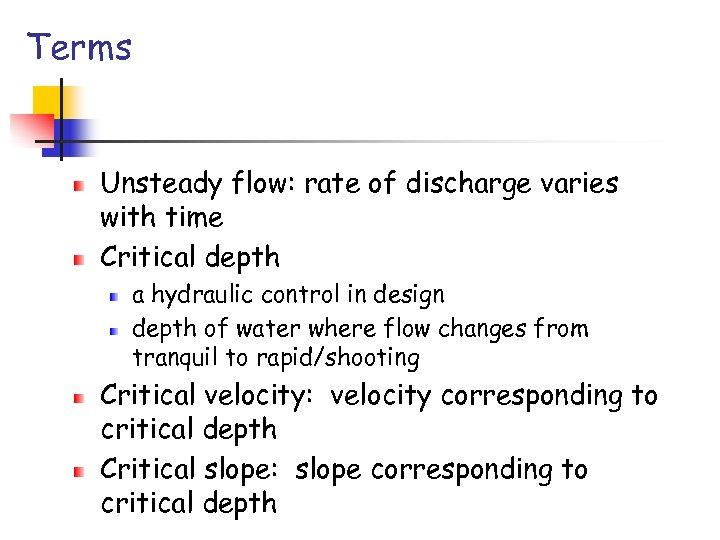 Terms Unsteady flow: rate of discharge varies with time Critical depth a hydraulic control