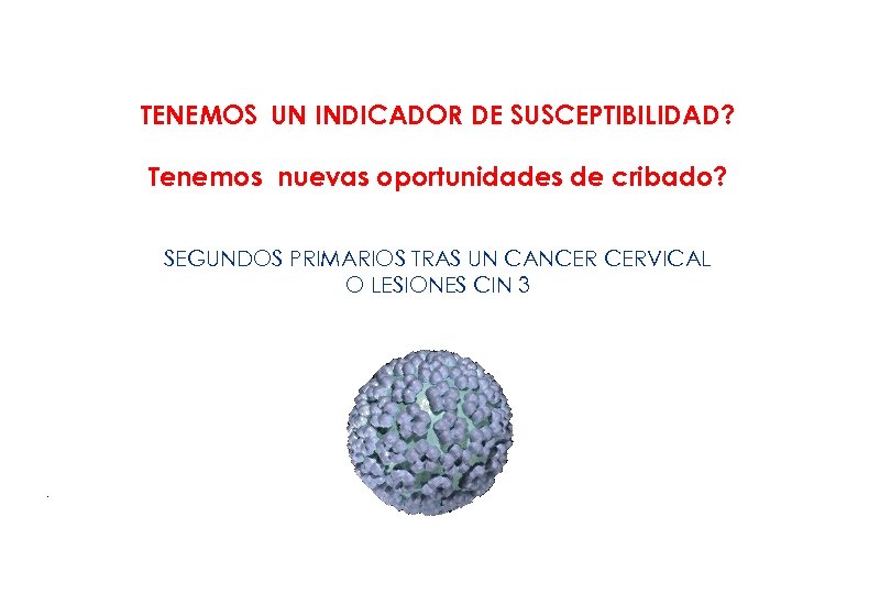 TENEMOS UN INDICADOR DE SUSCEPTIBILIDAD? Tenemos nuevas oportunidades de cribado? SEGUNDOS PRIMARIOS TRAS UN