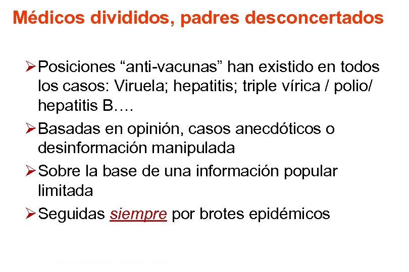 Médicos divididos, padres desconcertados Ø Posiciones “anti-vacunas” han existido en todos los casos: Viruela;