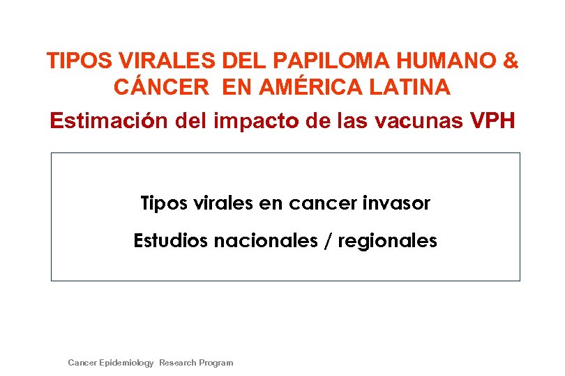 TIPOS VIRALES DEL PAPILOMA HUMANO & CÁNCER EN AMÉRICA LATINA Estimación del impacto de