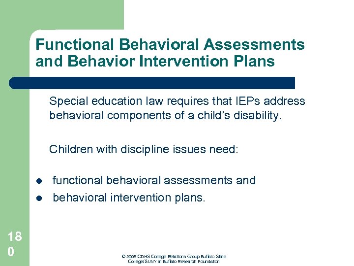 Functional Behavioral Assessments and Behavior Intervention Plans Special education law requires that IEPs address