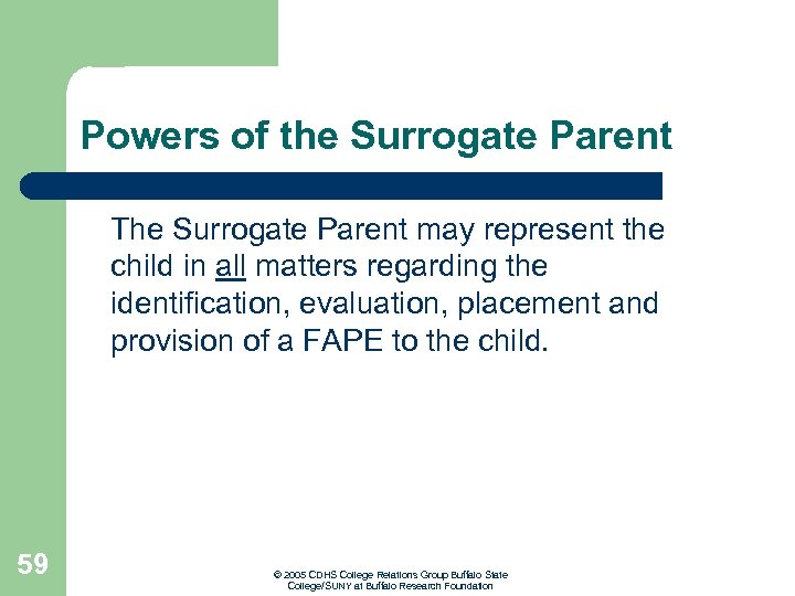 Powers of the Surrogate Parent The Surrogate Parent may represent the child in all