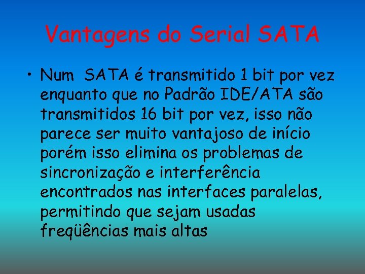 Vantagens do Serial SATA • Num SATA é transmitido 1 bit por vez enquanto