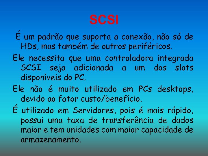 SCSI É um padrão que suporta a conexão, não só de HDs, mas também