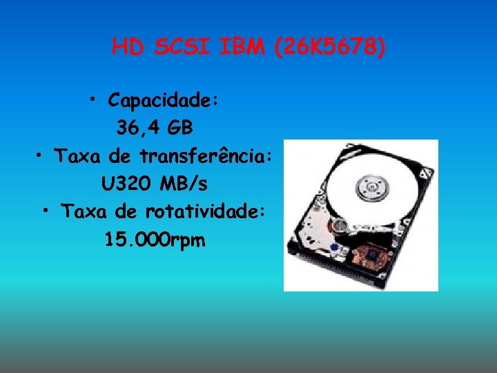 HD SCSI IBM (26 K 5678) • Capacidade: 36, 4 GB • Taxa de