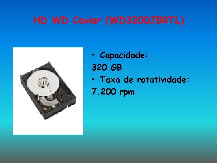 HD WD Caviar (WD 3200 JBRTL) • Capacidade: 320 GB • Taxa de rotatividade: