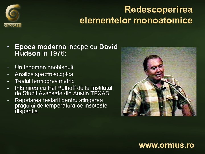 Redescoperirea elementelor monoatomice • Epoca moderna incepe cu David Hudson in 1976: - Un