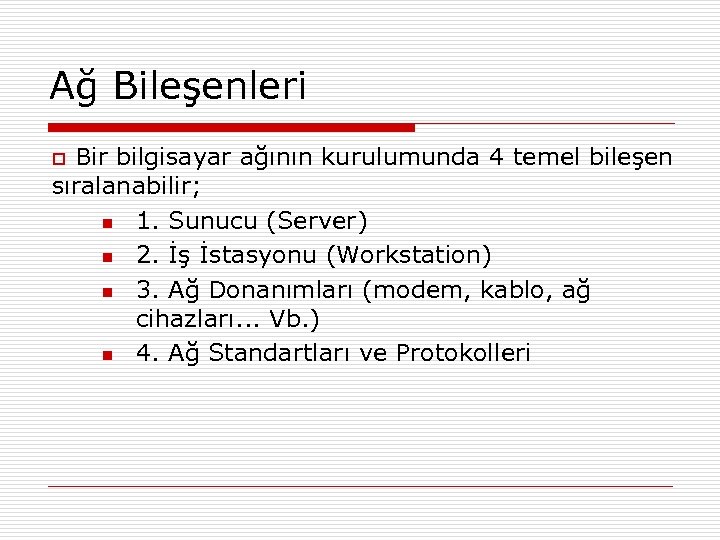 Ağ Bileşenleri Bir bilgisayar ağının kurulumunda 4 temel bileşen sıralanabilir; n 1. Sunucu (Server)