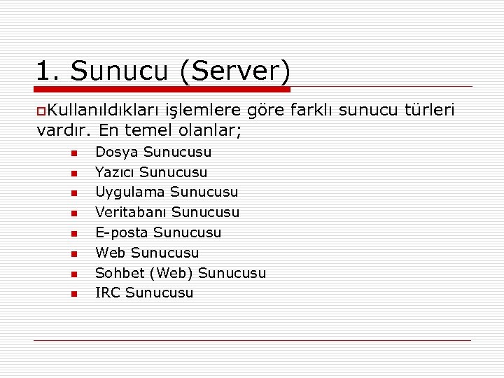 1. Sunucu (Server) o. Kullanıldıkları işlemlere göre farklı sunucu türleri vardır. En temel olanlar;