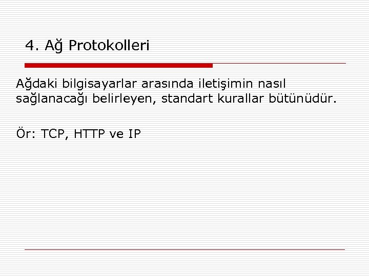 4. Ağ Protokolleri Ağdaki bilgisayarlar arasında iletişimin nasıl sağlanacağı belirleyen, standart kurallar bütünüdür. Ör: