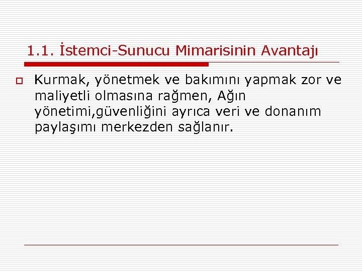 1. 1. İstemci-Sunucu Mimarisinin Avantajı o Kurmak, yönetmek ve bakımını yapmak zor ve maliyetli