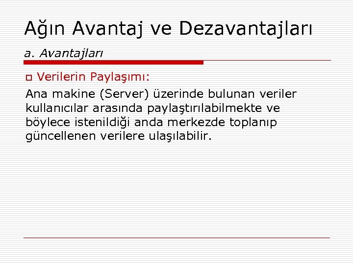 Ağın Avantaj ve Dezavantajları a. Avantajları Verilerin Paylaşımı: Ana makine (Server) üzerinde bulunan veriler