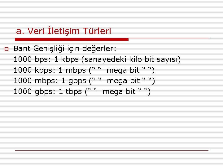 a. Veri İletişim Türleri o Bant Genişliği için değerler: 1000 bps: 1 kbps (sanayedeki