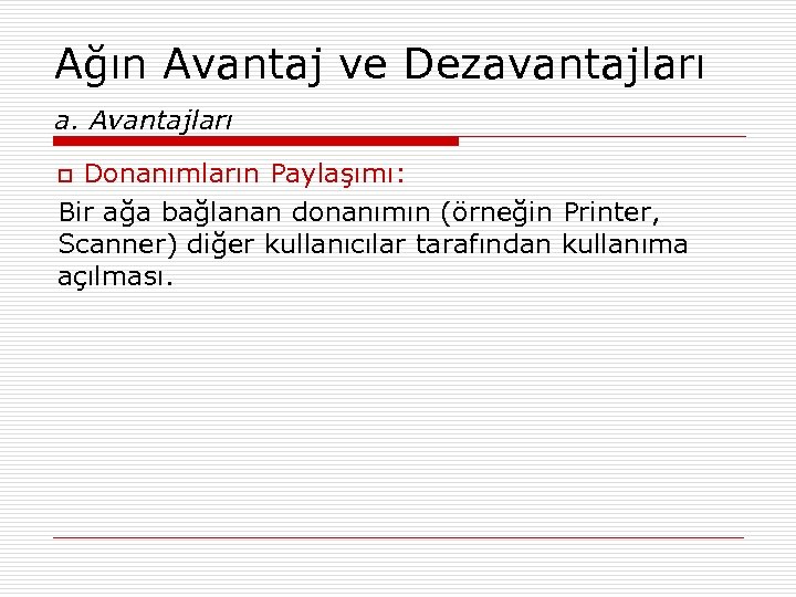 Ağın Avantaj ve Dezavantajları a. Avantajları Donanımların Paylaşımı: Bir ağa bağlanan donanımın (örneğin Printer,