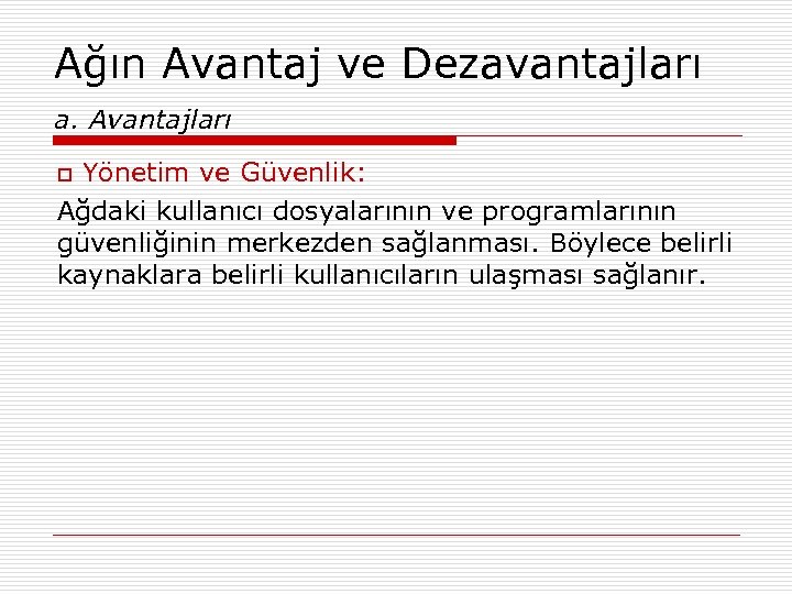 Ağın Avantaj ve Dezavantajları a. Avantajları Yönetim ve Güvenlik: Ağdaki kullanıcı dosyalarının ve programlarının